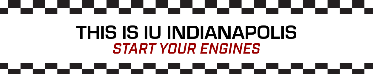 Checker print border with the text This is IU Indianapolis, Start Your Engines
